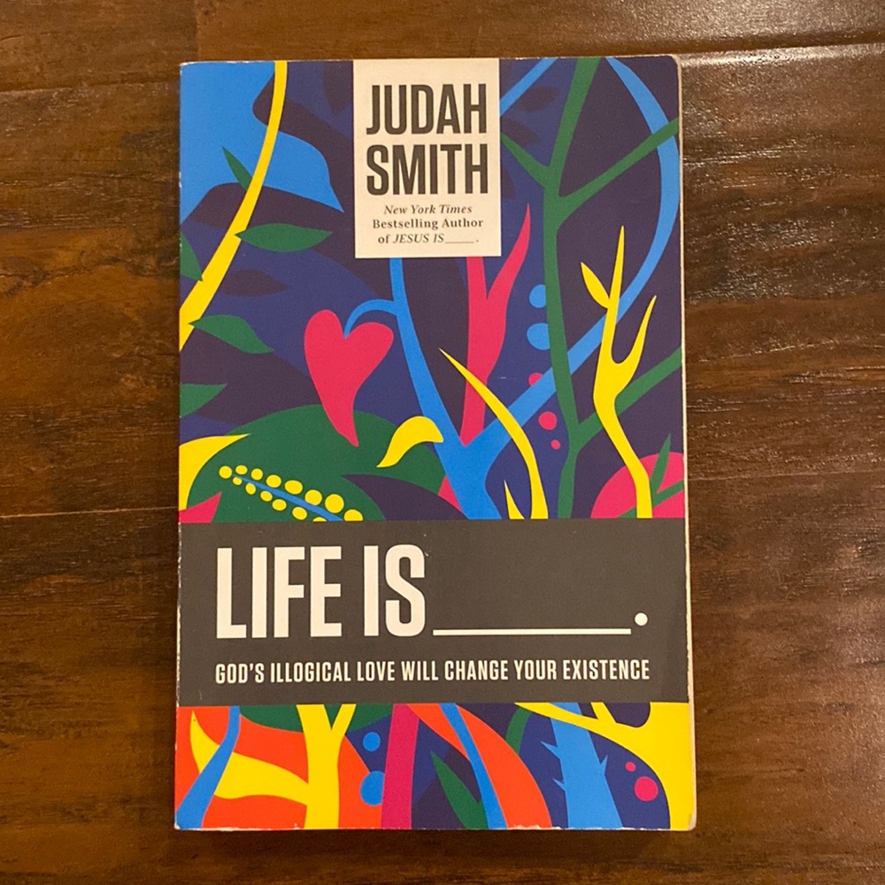 Life Is - Gods Illogical Love Will Change You Existence by Judah Smith